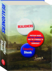 REALIGNERS: Partisan Hacks, Political Visionaries, and the Struggle to Rule American Democracy