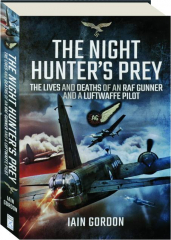 THE NIGHT HUNTER'S PREY: The Lives and Deaths of an RAF Gunner and a Luftwaffe Pilot
