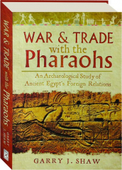 WAR & TRADE WITH THE PHARAOHS: An Archaeological Study of Ancient Egypt's Foreign Relations
