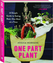 ONE PART PLANT: A Simple Guide to Eating Real, One Meal at a Time