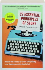 27 ESSENTIAL PRINCIPLES OF STORY: Master the Secrets of Great Storytelling, from Shakespeare to South Park