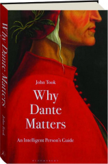 WHY DANTE MATTERS: An Intelligent Person's Guide