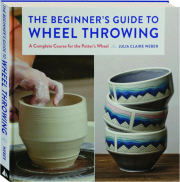 THE BEGINNER'S GUIDE TO WHEEL THROWING