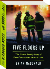 FIVE FLOORS UP: The Heroic Family Story of Four Generations in the FDNY