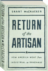 RETURN OF THE ARTISAN: How America Went from Industrial to Handmade