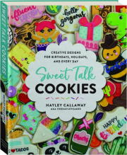 SWEET TALK COOKIES: Creative Designs for Birthdays, Holidays, and Every Day