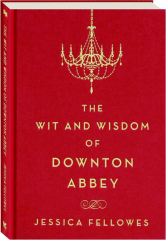 THE WIT AND WISDOM OF DOWNTON ABBEY