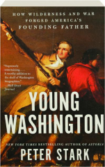 YOUNG WASHINGTON: How Wilderness and War Forged America's Founding Father
