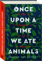 ONCE UPON A TIME WE ATE ANIMALS: The Future of Food