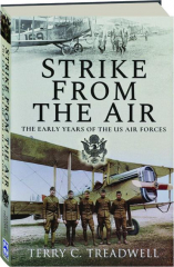 STRIKE FROM THE AIR: The Early Years of the U.S. Air Forces