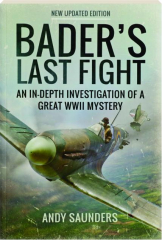 BADER'S LAST FIGHT: An In-Depth Investigation of a Great WWII Mystery