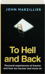 TO HELL AND BACK: Personal Experiences of Trauma and How We Recover and Move On