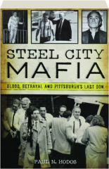 STEEL CITY MAFIA: Blood, Betrayal and Pittsburgh's Last Don