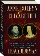 ANNE BOLEYN & ELIZABETH I: The Mother and Daughter Who Forever Changed British History