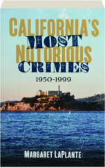 CALIFORNIA'S MOST NOTORIOUS CRIMES, 1950-1999