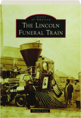THE LINCOLN FUNERAL TRAIN: Images of America