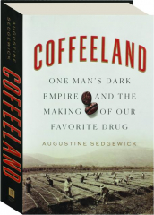 COFFEELAND: One Man's Dark Empire and the Making of Our Favorite Drug