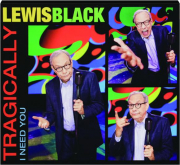 LEWIS BLACK: Tragically, I Need You