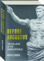BEFORE AUGUSTUS: The Collapse of the Roman Republic