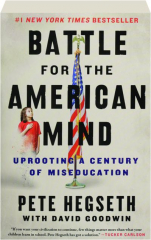 BATTLE FOR THE AMERICAN MIND: Uprooting a Century of Miseducation