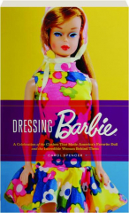 DRESSING BARBIE: A Celebration of the Clothes That Made America's Favorite Doll and the Incredible Woman Behind Them