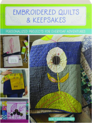 EMBROIDERED QUILTS & KEEPSAKES: Personalized Projects for Everyday Adventures