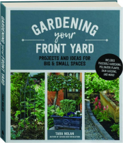 GARDENING YOUR FRONT YARD: Projects and Ideas for Big & Small Spaces