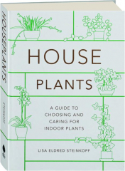 HOUSEPLANTS: A Guide to Choosing and Caring for Indoor Plants