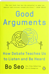 GOOD ARGUMENTS: How Debate Teaches Us to Listen and Be Heard