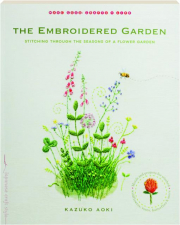 THE EMBROIDERED GARDEN: Stitching Through the Seasons of a Flower Garden