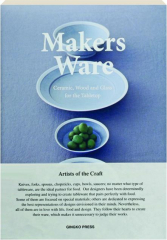 MAKERS WARE: Ceramic, Wood and Glass for the Tabletop
