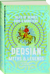 PERSIAN MYTHS & LEGENDS: Tales of Heroes, Gods & Monsters