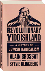 REVOLUTIONARY YIDDISHLAND: A History of Jewish Radicalism