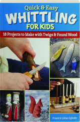 QUICK & EASY WHITTLING FOR KIDS: 18 Projects to Make with Twigs & Found Wood