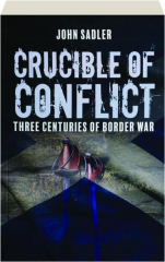 CRUCIBLE OF CONFLICT: Three Centuries of Border War