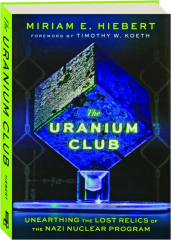THE URANIUM CLUB: Unearthing the Lost Relics of the Nazi Nuclear Program