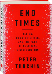 END TIMES: Elites, Counter-Elites, and the Path of Political Disintegration