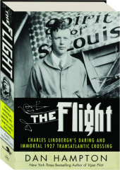 THE FLIGHT: Charles Lindbergh's Daring and Immortal 1927 Transatlantic Crossing