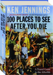 100 PLACES TO SEE AFTER YOU DIE: A Travel Guide to the Afterlife