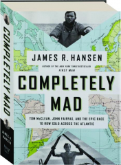 COMPLETELY MAD: Tom McClean, John Fairfax, and the Epic Race to Row Solo Across the Atlantic
