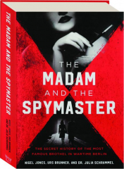 THE MADAM AND THE SPYMASTER: The Secret History of the Most Famous Brothel in Wartime Berlin