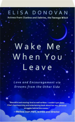 WAKE ME WHEN YOU LEAVE: Love and Encouragement via Dreams from the Other Side