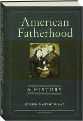 AMERICAN FATHERHOOD: A History