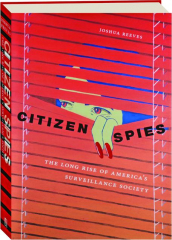 CITIZEN SPIES: The Long Rise of America's Surveillance Society
