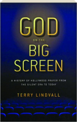 GOD ON THE BIG SCREEN: A History of Hollywood Prayer from the Silent Era to Today