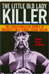 THE LITTLE OLD LADY KILLER: The Sensationalized Crimes of Mexico's First Female Serial Killer