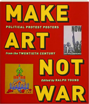 MAKE ART NOT WAR: Political Protest Posters from the Twentieth Century