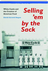 SELLING 'EM BY THE SACK: White Castle and the Creation of American Food