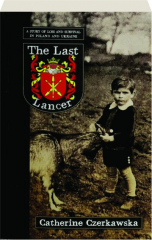 THE LAST LANCER: A Story of Loss and Survival in Poland and Ukraine