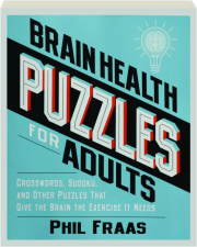 BRAIN HEALTH PUZZLES FOR ADULTS: Crosswords, Sudoku, and Other Puzzles That Give the Brain the Exercise It Needs